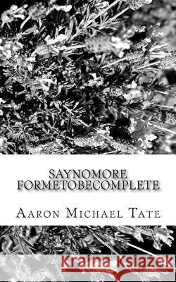 Saynomore Formetobecomplete Aaron Michael Tate 9781512015980 Createspace