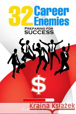 32 Career Enemies: Preparing for Success Clarence E. Riley 9781512016185 Createspace
