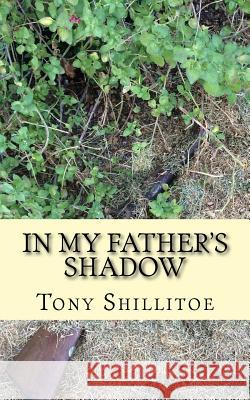 In My Father's Shadow Tony Shillitoe 9781512016598 Createspace