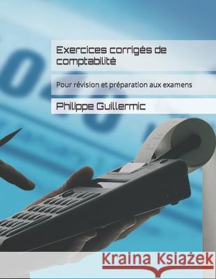 Exercices corrigés de comptabilité: Pour révision et préparation aux examens Guillermic, Philippe 9781512016789 Createspace