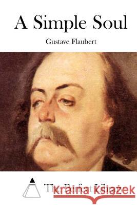 A Simple Soul Gustave Flaubert The Perfect Library 9781512018387 Createspace