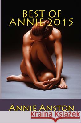 Best of Annie 2015: ***Adult Stories*** Annie Anston 9781512018417 Createspace