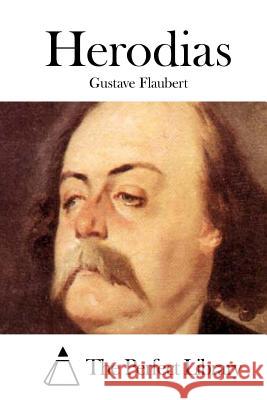 Herodias Gustave Flaubert The Perfect Library 9781512018530 Createspace