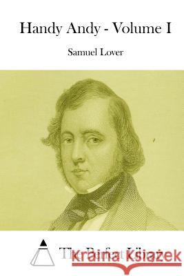 Handy Andy - Volume I Samuel Lover The Perfect Library 9781512018868 Createspace