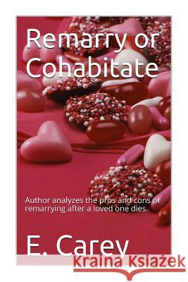 Remarry or Cohabitate: Author analyzes the pros and cons of remarrying after a loved one dies. Carey, E. 9781512019049 Createspace