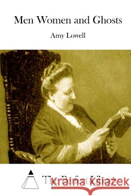 Men Women and Ghosts Amy Lowell The Perfect Library 9781512019223 Createspace