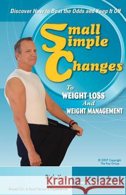 Small Simple Changes to Weight Loss and Weight Management: When Diets Fail, Small Simple Changes Succeed Rich Kay 9781512019230