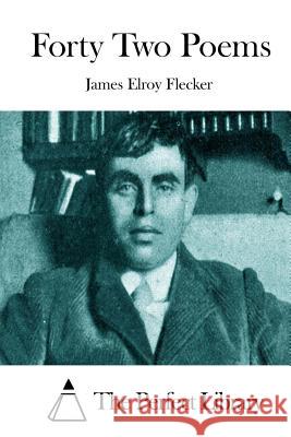 Forty Two Poems James Elroy Flecker The Perfect Library 9781512019247 Createspace