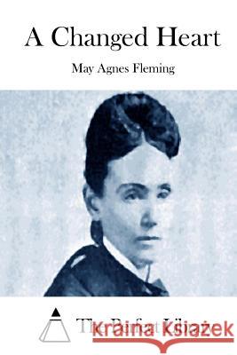 A Changed Heart May Agnes Fleming The Perfect Library 9781512019643 Createspace