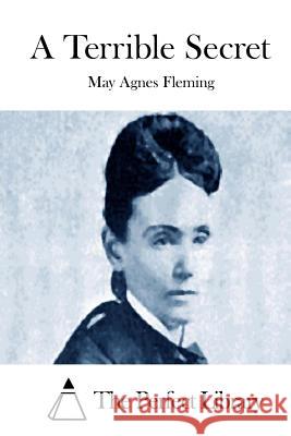 A Terrible Secret May Agnes Fleming The Perfect Library 9781512019827 Createspace