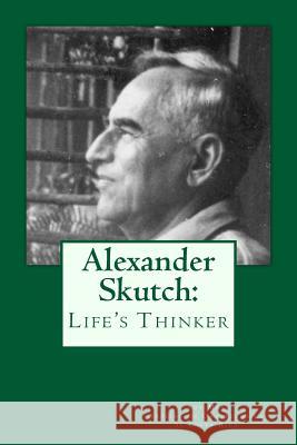 Alexander Skutch: Life's thinker May Jr, Roy H. 9781512022667 Createspace