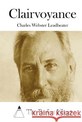 Clairvoyance Charles Webster Leadbeater The Perfect Library 9781512023008 Createspace