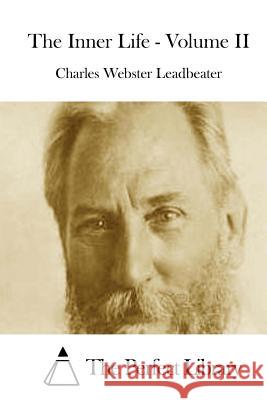 The Inner Life - Volume II Charles Webster Leadbeater The Perfect Library 9781512023503 Createspace