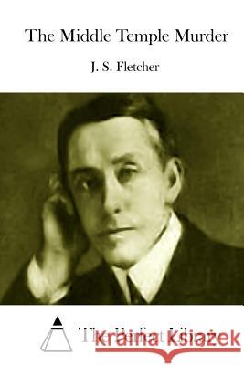 The Middle Temple Murder J. S. Fletcher The Perfect Library 9781512023732 Createspace