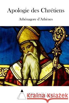 Apologie Des Chrétiens Athenagore D'Athenes 9781512024920 Createspace