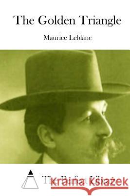 The Golden Triangle Maurice Leblanc The Perfect Library 9781512025026 Createspace