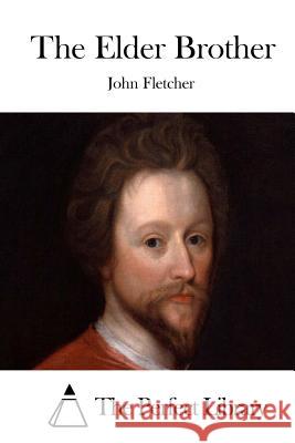 The Elder Brother John Fletcher The Perfect Library 9781512025088 Createspace