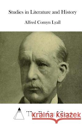Studies in Literature and History Alfred Comyn Lyall The Perfect Library 9781512025743