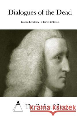 Dialogues of the Dead 1st Baron Lyttelton George Lyttelton The Perfect Library 9781512026306