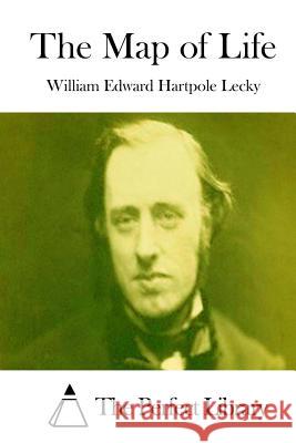 The Map of Life William Edward Hartpole Lecky The Perfect Library 9781512026641 Createspace
