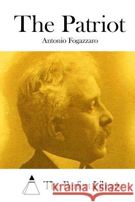 The Patriot Antonio Fogazzaro The Perfect Library 9781512027396 Createspace