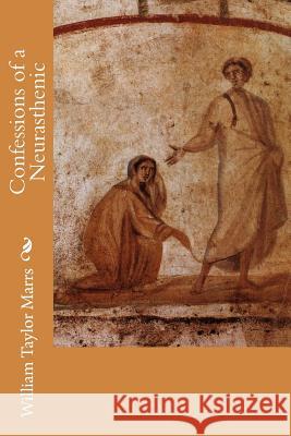 Confessions of a Neurasthenic William Taylor Marrs 9781512028409 Createspace