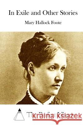 In Exile and Other Stories Mary Hallock Foote The Perfect Library 9781512029079 Createspace