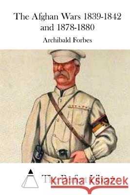 The Afghan Wars 1839-1842 and 1878-1880 Archibald Forbes The Perfect Library 9781512029512 Createspace