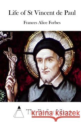 Life of St Vincent de Paul Frances Alice Forbes The Perfect Library 9781512029673