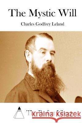 The Mystic Will Charles Godfrey Leland The Perfect Library 9781512030037 Createspace