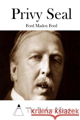 Privy Seal Ford Madox Ford The Perfect Library 9781512030068 Createspace
