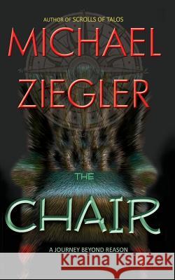 The Chair: A journey beyond reason Ziegler, Michael R. 9781512030402 Createspace