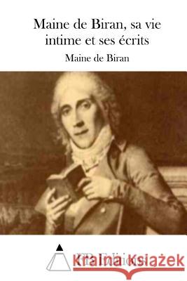 Maine de Biran, sa vie intime et ses écrits Fb Editions 9781512030525 Createspace