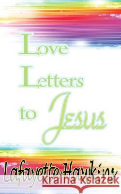 Love Letters to Jesus It's All about Him Medi Lafayette Hawkins 9781512031294 Createspace Independent Publishing Platform
