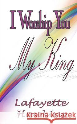 I Worship You My King Lafayette Hawkins It's All about Him Medi 9781512031348 Createspace Independent Publishing Platform