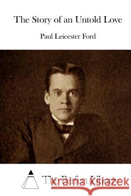 The Story of an Untold Love Paul Leicester Ford The Perfect Library 9781512031362 Createspace