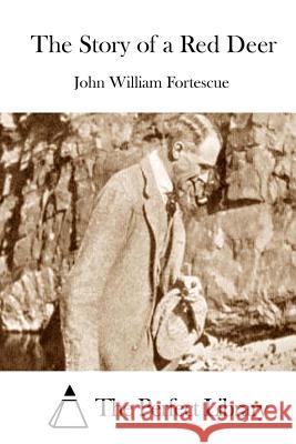 The Story of a Red Deer John William Fortescue The Perfect Library 9781512031850