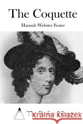 The Coquette Hannah Webster Foster The Perfect Library 9781512031898 Createspace