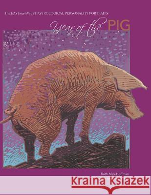 Year of the Pig: The EAST Meets WEST Astrological Personality Portrait May-Hoffman, Ruth 9781512032710