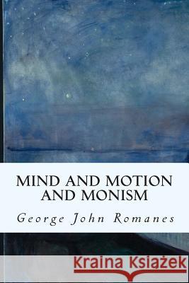 Mind and Motion and Monism George John Romanes 9781512033359