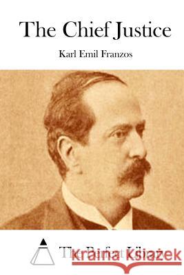 The Chief Justice Karl Emil Franzos The Perfect Library 9781512033595 Createspace