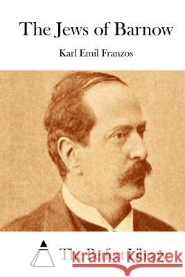 The Jews of Barnow Karl Emil Franzos The Perfect Library 9781512033687 Createspace