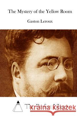 The Mystery of the Yellow Room Gaston LeRoux The Perfect Library 9781512033878 Createspace