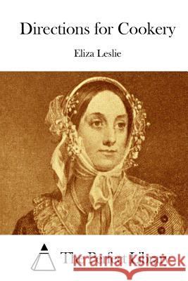 Directions for Cookery Eliza Leslie The Perfect Library 9781512034578 Createspace