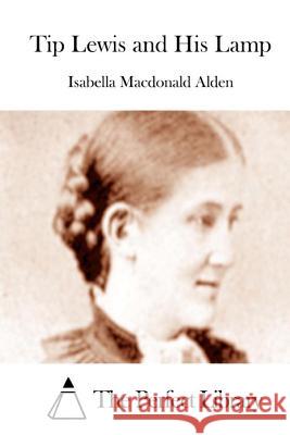 Tip Lewis and His Lamp Isabella MacDonal The Perfect Library 9781512035100 Createspace
