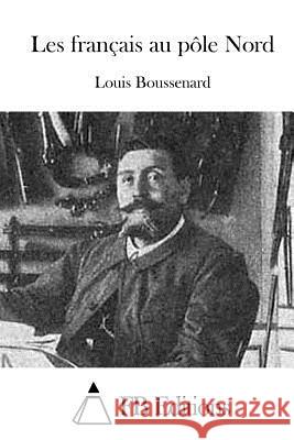 Les Français Au Pôle Nord Boussenard, Louis 9781512035223 Createspace