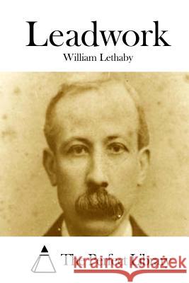 Leadwork William Lethaby The Perfect Library 9781512037166 Createspace