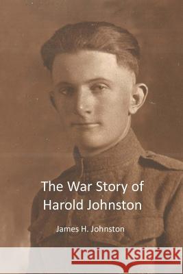 The War Story of Harold Johnston James H. Johnston 9781512037371 Createspace