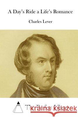 A Day's Ride a Life's Romance Charles Lever The Perfect Library 9781512037517 Createspace