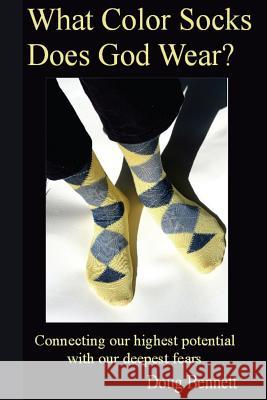 What Color Socks Does God Wear?: Connecting our highest potential with our deepest fears Bennett, Doug 9781512037616